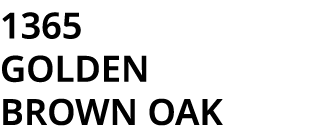 1365 GOLDEN BROWN OAK